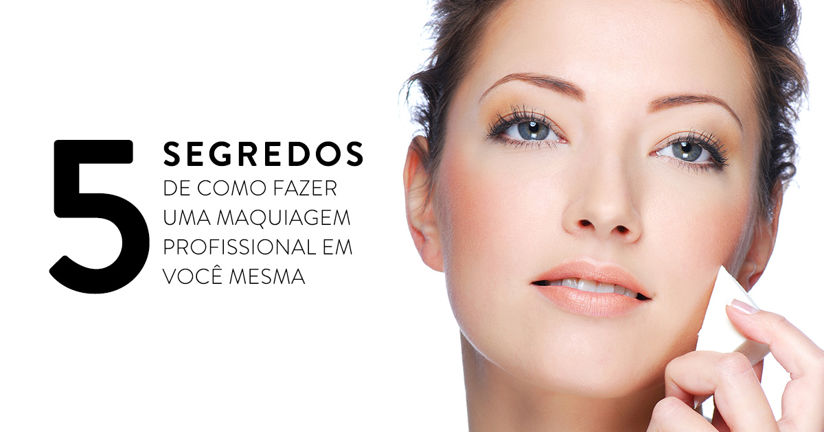 5 segredos de como fazer uma maquiagem profissional em você mesma!